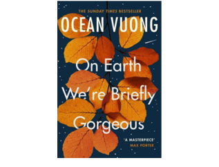 A Non-Critical Pondering on Vuong’s “On Earth, We’re Briefly Gorgeous”  – Bishnupriya Chowdhuri
