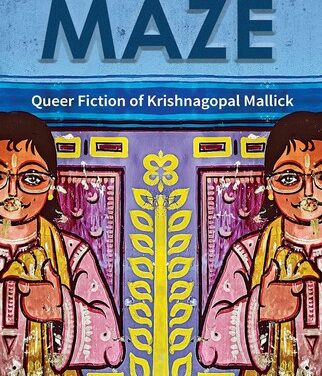 Krishna Gopal Mallick’s Entering the Maze— A Rare Indulgent Voice in the Genre of Queer Fiction